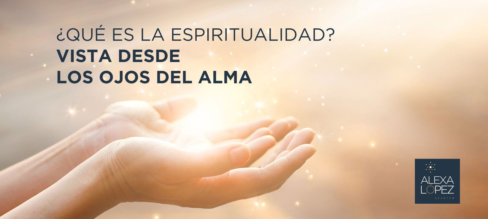 Banner blog - ¿Qué es la espiritualidad? - Alexa López Quantum